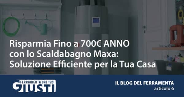 Risparmia Fino a 700€ l'Anno con lo Scaldabagno Maxa: Soluzione Efficiente per la Tua Casa